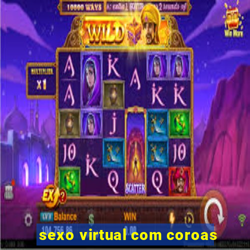 sexo virtual com coroas